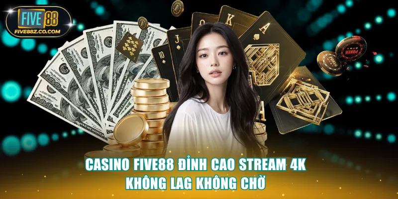 Casino Five88 Đỉnh Cao Stream 4k Không Lag Không Chờ