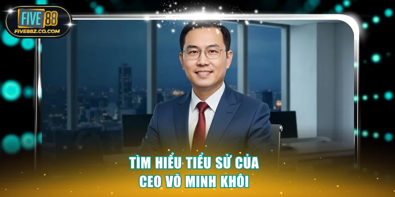 Thông tin chi tiết về CEO Võ Minh Khôi