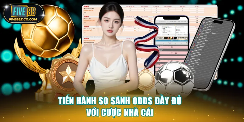 Tiến hành so sánh odds đầy đủ với cược nhà cái